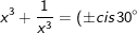 \\x^3+\frac{1}{x^3}=(\pm cis\,30^\circ)^3+\frac{1}{(\pm cis\,30^\circ)^3}=\pm cis\,90^\circ+\frac{1}{\pm cis\,90^\circ}\\=\pm i+\frac{1}{\pm i}=\pm i\mp i=0